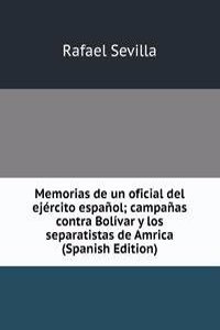 Memorias de un oficial del ejercito espanol; campanas contra Bolivar y los separatistas de Amrica (Spanish Edition)