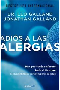 Adiós a Las Alergias / The Allergy Solution: Unlock the Surprising, Hidden Truth about Why You Are Sick and How to Get Well