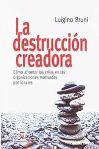 La destruccion creadora. Como afrontar las crisis en las organizaciones motivadas por ideales