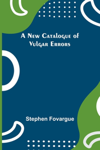 New Catalogue of Vulgar Errors