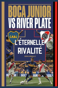 BOCA JUNIORS vs RIVER PLATE L'ÉTERNELLE RIVALITÉ