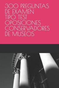 300 Preguntas de Examen Tipo Test Oposiciones Conservadores de Museos