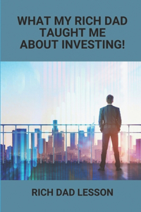 What My Rich Dad Taught Me About Investing!