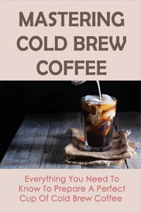 Mastering Cold Brew Coffee
