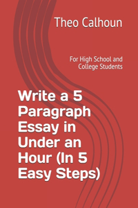 Write a 5 Paragraph Essay in Under an Hour (In 5 Easy Steps)