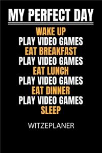 My perfect day wake up play video games eat breakfast play video games eat lunch play video games eat dinner play video games sleep - Witzeplaner