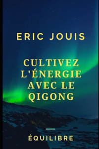 Cultiver l'énergie avec le QI GONG