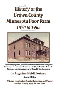 History of the Brown County Minnesota Poor Farm 1870 to 1965