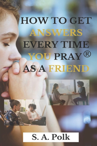 How to Get Answers Every Time You Pray... As a Friend