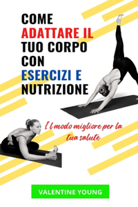 Come adattare il tuo corpo con esercizi e nutrizione Il modo migliore per la tua salute