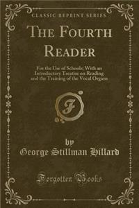 The Fourth Reader: For the Use of Schools; With an Introductory Treatise on Reading and the Training of the Vocal Organs (Classic Reprint)