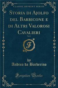 Storia Di Ajolfo del Barbicone E Di Altri Valorosi Cavalieri, Vol. 1 (Classic Reprint)