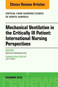 Mechanical Ventilation in the Critically Ill Patient: International Nursing Perspectives, an Issue of Critical Care Nursing Clinics of North America