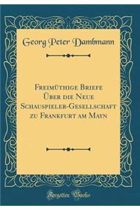 Freimï¿½thige Briefe ï¿½ber Die Neue Schauspieler-Gesellschaft Zu Frankfurt Am Mayn (Classic Reprint)