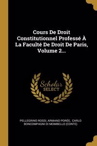 Cours De Droit Constitutionnel Professé À La Faculté De Droit De Paris, Volume 2...