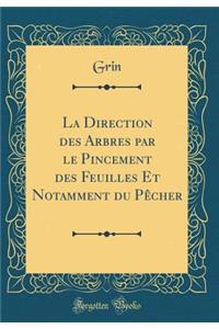 La Direction des Arbres par le Pincement des Feuilles Et Notamment du Pêcher (Classic Reprint)