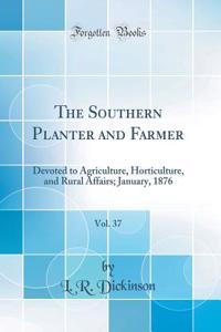 The Southern Planter and Farmer, Vol. 37: Devoted to Agriculture, Horticulture, and Rural Affairs; January, 1876 (Classic Reprint)