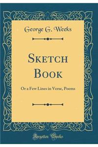 Sketch Book: Or a Few Lines in Verse, Poems (Classic Reprint)