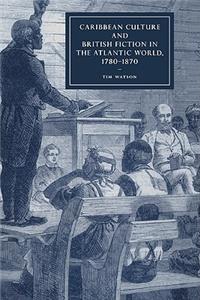 Caribbean Culture and British Fiction in the Atlantic World, 1780-1870