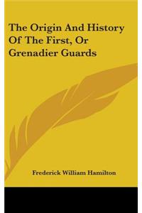 The Origin And History Of The First, Or Grenadier Guards