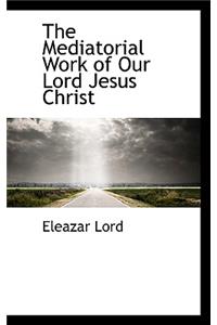 The Mediatorial Work of Our Lord Jesus Christ