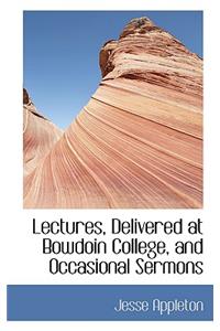 Lectures, Delivered at Bowdoin College, and Occasional Sermons