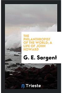 The Philanthropist of the World; A Life of John Howard