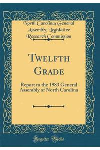 Twelfth Grade: Report to the 1983 General Assembly of North Carolina (Classic Reprint)