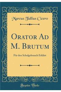 Orator Ad M. Brutum: FÃ¼r Den Schulgebrauch ErklÃ¤rt (Classic Reprint)