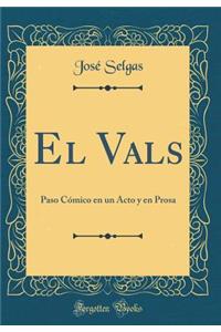 El Vals: Paso Cómico en un Acto y en Prosa (Classic Reprint)