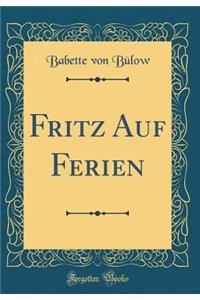 Fritz Auf Ferien (Classic Reprint)