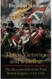 Three Victories and a Defeat: The Rise and Fall of the First British Empire, 1714-1783