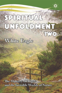 Spiritual Unfoldment: The Ministry of Angels and the Invisible Worlds of Nature
