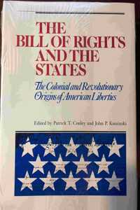 The Bill of Rights and the States : the Colonial and Revolutionary Origins