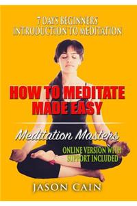 How to Meditation Made Easy: 7 Days Beginners Introduction to Meditation