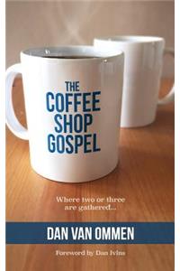 The Coffee Shop Gospel: Where Two or Three Are Gathered...