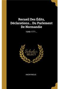 Recueil Des Édits, Déclarations... Du Parlement De Normandie: 1646-1771...