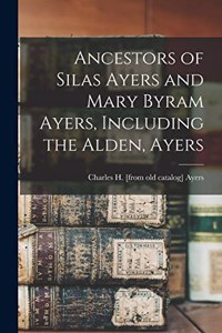 Ancestors of Silas Ayers and Mary Byram Ayers, Including the Alden, Ayers