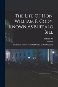The Life Of Hon. William F. Cody, Known As Buffalo Bill