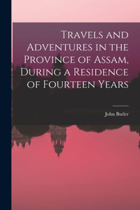 Travels and Adventures in the Province of Assam, During a Residence of Fourteen Years