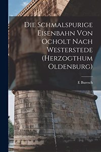 Schmalspurige Eisenbahn Von Ocholt Nach Westerstede (Herzogthum Oldenburg)