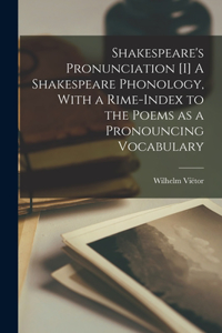 Shakespeare's Pronunciation [I] A Shakespeare Phonology, With a Rime-index to the Poems as a Pronouncing Vocabulary