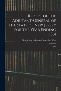 Report of the Adjutant-General of the State of New Jersey for the Year Ending 1861