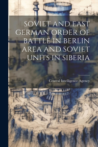 Soviet and East German Order of Battle in Berlin Area and Soviet Units in Siberia