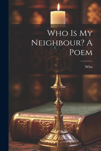 Who Is My Neighbour? A Poem