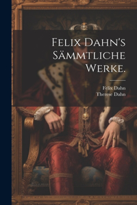 Felix Dahn's Sämmtliche Werke.
