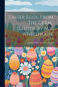Easter Eggs, From The Germ., Illustr. By M.v. Wheelhouse