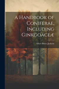 Handbook of Coniferae, Including Ginkgoaceæ