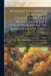 Mémoires Pour Servir À L'histoire De L'inoculation De La Petite Vérole, Lus À L'académie Royale Des Sciences En 1754, 1758 Et 1765...