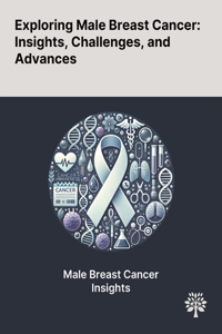 Exploring Male Breast Cancer: Insights, Challenges, and Advances